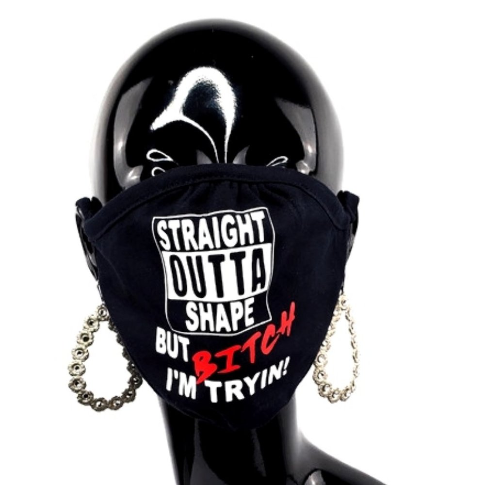 Straight Outta Shape~But Bitch I'm Tryin Face Mask